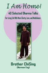 Brother ChiSing: I Am Home! 40 Selected Dharma Talks for Living Life with Clarity, Love, and Mindfulness